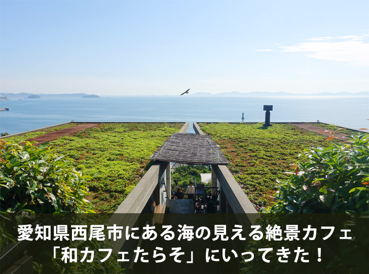 愛知県西尾市にある海の見える絶景カフェ「和カフェたらそ」にいってきた！