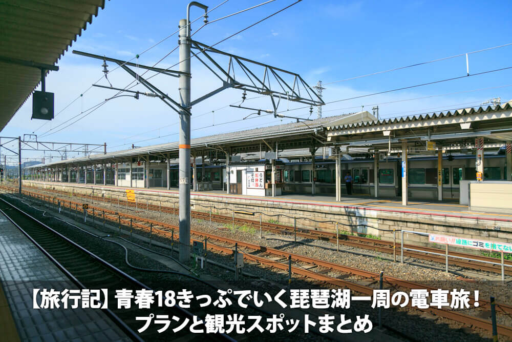 【旅行記】青春18きっぷでいく琵琶湖一周の電車旅！プランと観光スポットまとめ