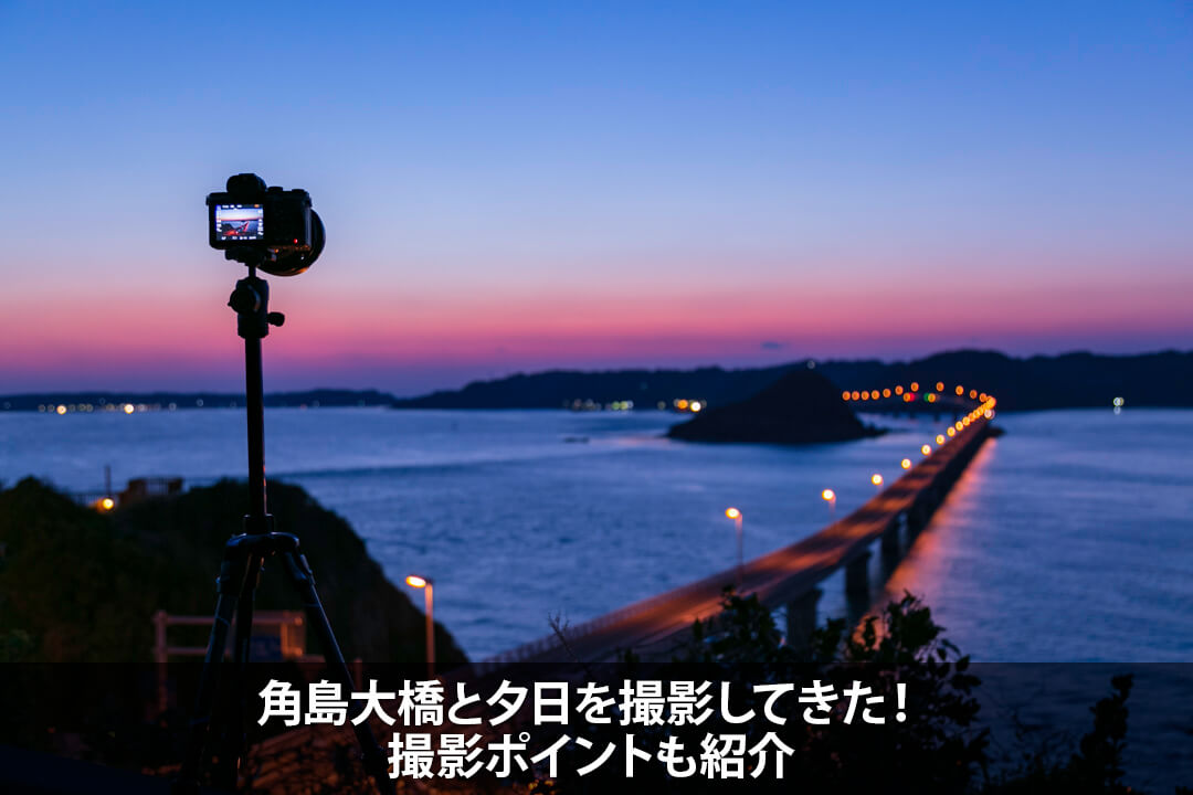 角島大橋と夕日を撮影してきた！撮影ポイントも紹介
