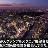 渋谷スクランブルスクエア展望台から夜景を撮影してきた！