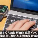 Satechi USB-C Apple Watch 充電ドックレビュー！携帯性に優れたお洒落な充電器