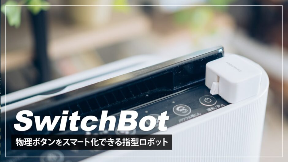 SwitchBotレビュー！物理ボタンのスマホ＆音声操作を可能になる指型ロボット